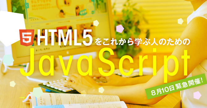 HTML5をこれから学ぶ人のためのJavaScriptセミナー8/10開催